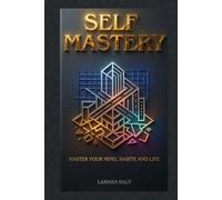 SELF MASTERY: Transform Your Thoughts, Habits, and Consciousness to Build Discipline, Unlock Your Potential, and Create Lasting Success