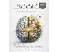 Self-Mind Surgery Workbook for Neural Rewiring, Thought Mastery, and Personal Empowerment: Drawing inspiration from W. Lee Warren, practical tools for personal growth, focus, and faith-driven