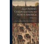 Self-Paying Colonization To North America: Being A Letter To Captain John P. Kennedy By M. Wilson Gray