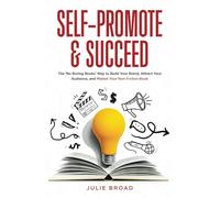 Self-Promote & Succeed: The No Boring Books Way to Build Your Brand, Attract Your Audience, and Market Your Non-Fiction Book
