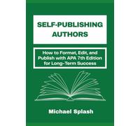 Self-Publishing Authors: How to Format, Edit, and Publish with APA 7th Edition for Long-Term Success