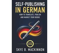 Self-Publishing in German: Second Edition: The Complete Guide to Translating, Publishing and Marketing Your Books in Germany