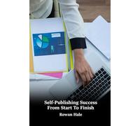 Self-Publishing Success From Start To Finish: A Practical Step-By-Step Guide To Writing, Designing, Publishing, Marketing, And Sustaining Your Book Career