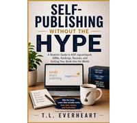 Self-Publishing Without the Hype: A Realistic Guide to KDP, IngramSpark, ISBNs, Rankings, Reviews, and Getting Your Book Into the World