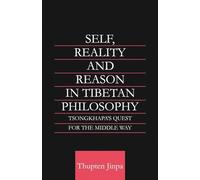 Self, Reality and Reason in Tibetan Philosophy: Tsongkhapa's Quest for the Middle Way (Routledge Critical Studies in Buddhism)