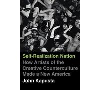 Self-Realization Nation How Artists of the Creative Counterculture Made a New America - John Kapusta - University of California Press - ebook (ePub) - Livre