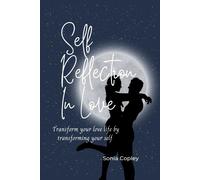 Self Reflection In Love: Transform Your Love Life By Transforming Your Self