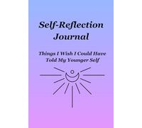 Self-Reflection Journal: Things I Wish I Could Have Told My Younger Self