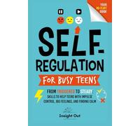 Self-Regulation for Busy Teens: From triggered to Steady: Skills to Help Teens with Impulse Control, Big Feelings, and Finding Calm