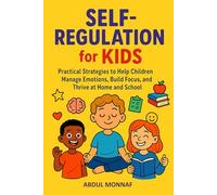 Self-Regulation for Kids: Practical Strategies to Help Children Manage Emotions, Build Focus, and Thrive at Home and School