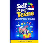 Self-Regulation for Teens: The Ultimate Guide to DBT Skills, Coping Strategies, and Emotional Self-Regulation