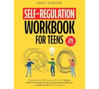Self-Regulation Workbook for Teens: Coping Skills and CBT Exercises for Teens to Improve Self-Control, Master Emotions, Resist Impulsive Behavior and Uplift Yourself When Feeling Down
