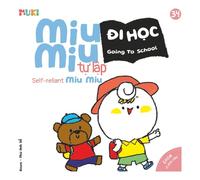 Self-reliant Miu Miu, Going To School: A Bilingual Vietnamese-English Children's Book on Starting School, Overcoming Separation Anxiety, and Building Independence (Ages 1-6)