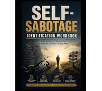 SELF-SABOTAGE IDENTIFICATION WORKBOOK: Breaking the Inner Patterns That Undermine the Life You Say You Want