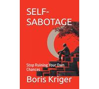 SELF-SABOTAGE: Stop Ruining Your Own Chances