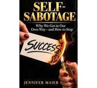 Self-Sabotage: Why We Get in Our Own Way-and How to Stop