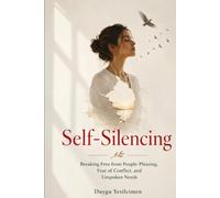 Self-Silencing: Breaking Free from People-Pleasing, Fear of Conflict, and Unspoken Needs