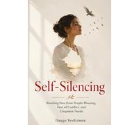Self-Silencing: Breaking Free from People-Pleasing, Fear of Conflict, and Unspoken Needs