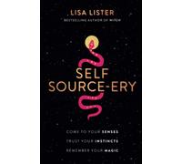 Self Source-ery: Come to Your Senses. Trust Your Instincts. Remember Your Magic.