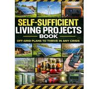 Self-Sufficient Living Projects Book; Off-Grid Plans to Thrive in Any Crisis