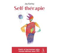 Self-Thérapie - Développez Votre Self Leadership Pour Guérir Et Harmoniser Votre Monde Intérieur Grâce À L'ifs, Une Approche Novatrice En Psychologie