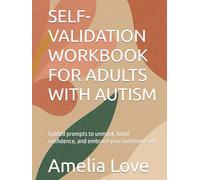 SELF-VALIDATION WORKBOOK FOR ADULTS WITH AUTISM: Guided prompts to unmask, build confidence, and embrace your authentic self: Adult autism support guide, adult autism book, autism workbook adults,