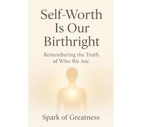 Self-Worth Is Our Birthright: Remembering the Truth of Who We Are