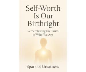 Self-Worth Is Our Birthright: Remembering the Truth of Who We Are