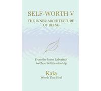 SELF-WORTH V: The inner Architecture of Being: From the inner labyrinth to clear self-leadership