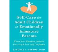 Self-Care for Adult Children of Emotionally Immature Parents: Daily Practices to Honor Your Emotions and Live with Confidence