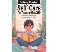Selfcare For Teens With ADHD: Empower Your Mind: Essential Strategies for Navigating Life with ADHD