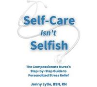 SelfCare Isnt Selfish The Compassionate Nurses StepbyStep Guide to Personalized Stress Relief - Amazon Digital Services LLC KDP - Amazon Digital Services Amazon Digital Services LLC KDPAmazon Digital 