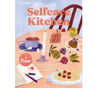 Selfcare Kitchen Gesunde Rezepte und inspirierende Rituale für mehr Achtsamkeit, Balance und Wohlbefinden für deinen Alltag - in Kooperation mit dem Flow-Magazin - Julia Bauer - Gräfe und Unzer Verlag