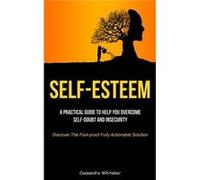 SelfEsteem A Practical Guide To Help You Overcome Selfdoubt And Insecurity Discover The Foolproof Fully Actionable Solution - Cassandra Whitaker - Allen J Cassandra WhitakerCassandra Whitaker (Auteur)