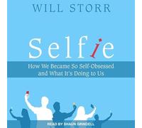 Selfie: How We Became So Self-Obsessed and What It's Doing to Us