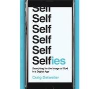 Selfies Searching for the Image of God in a Digital Age by Craig Detweiler Inconnu (Auteur)