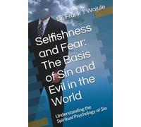 Selfishness and Fear: The Basis of Sin and Evil in the World: Understanding the Spiritual Psychology of Sin