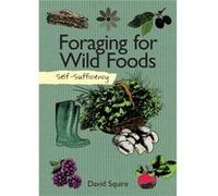 SelfSufficiency Foraging for Wild Foods by David Squire David Squire, (Auteur)