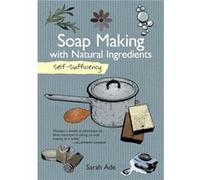 SelfSufficiency Soap Making with Natural Ingredients by Sarah Ade Sarah Ade, (Auteur)