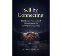 Sell By Connecting: The Human-First Method That Closes Deals and Keeps Clients for Life