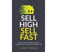 Sell High, Sell Fast: How to sell your home for the best possible price, in the quickest possible time