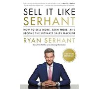Sell It Like Serhant: How to Sell More, Earn More, and Become the Ultimate Sales Machine