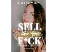 Sell Like You F*ck: Master the Art of Seductive Sales & Turn Potential Customers Into Soulmate Clients