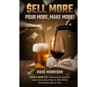 Sell More, Pour More, Make More!: Beer & Wine 101: Restaurant's Guide to Learn More about Beer & Wine While Increasing Sales & Tips.