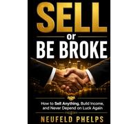 SELL or BE BROKE: How to Sell Anything, Build Income, and Never Depend on Luck Again