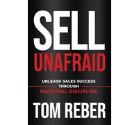 SELL UNAFRAID: Unleash Sales Success Through Personal Discipline