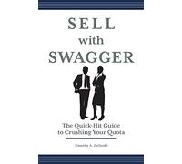 Sell with Swagger: The Quick-Hit Guide to Crushing Your Quota