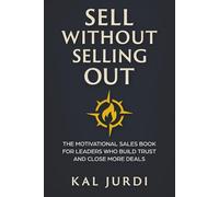 Sell Without Selling Out: The Motivational Sales Book for Leaders Who Build Trust and Close More Deals
