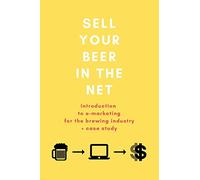 Sell your beer in the net: Introduction to e-marketing for the brewing industry + case study