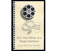 Sell Your Story in a Single Sentence: Advice from the Front Lines of Hollywood